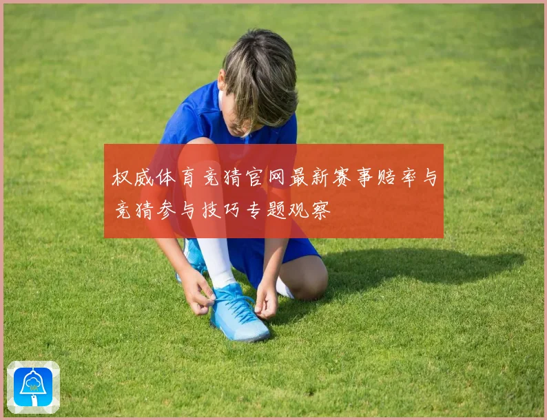 权威体育竞猜官网最新赛事赔率与竞猜参与技巧专题观察