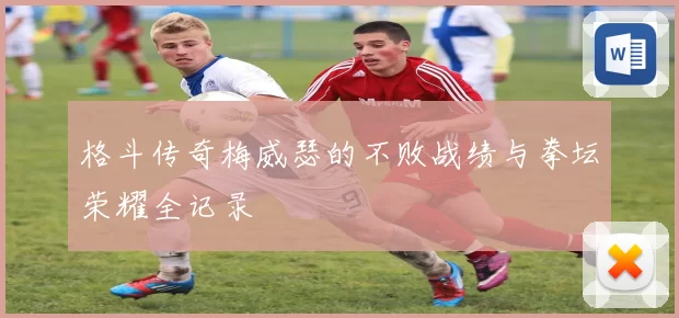 格斗传奇梅威瑟的不败战绩与拳坛荣耀全记录