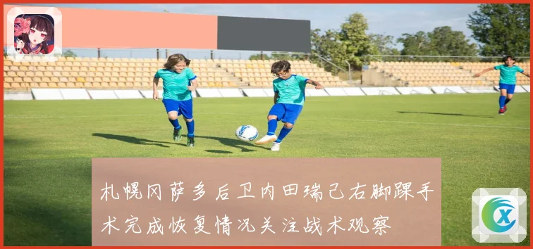 札幌冈萨多后卫内田瑞己右脚踝手术完成恢复情况关注战术观察