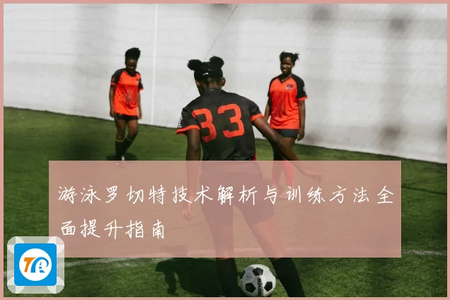 游泳罗切特技术解析与训练方法全面提升指南