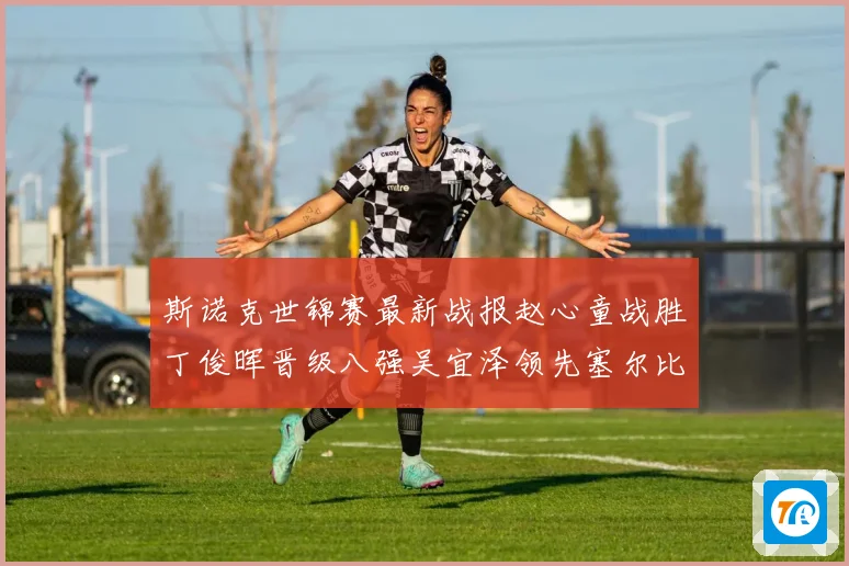 斯诺克世锦赛最新战报赵心童战胜丁俊晖晋级八强吴宜泽领先塞尔比