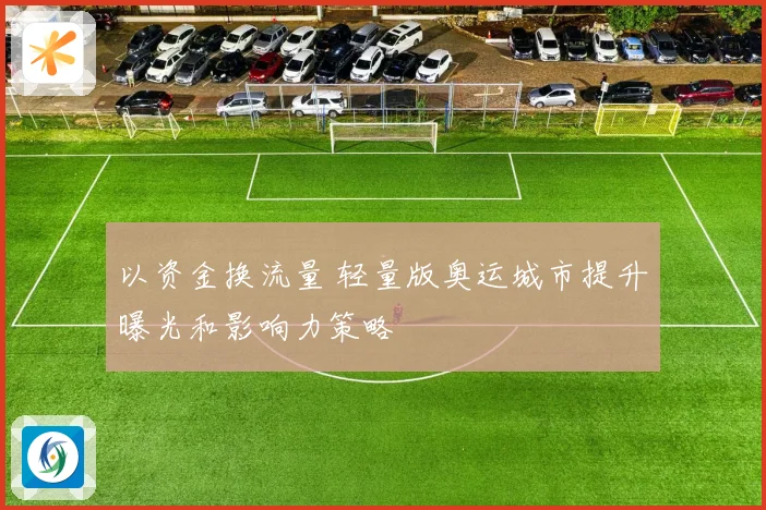 以资金换流量 轻量版奥运城市提升曝光和影响力策略