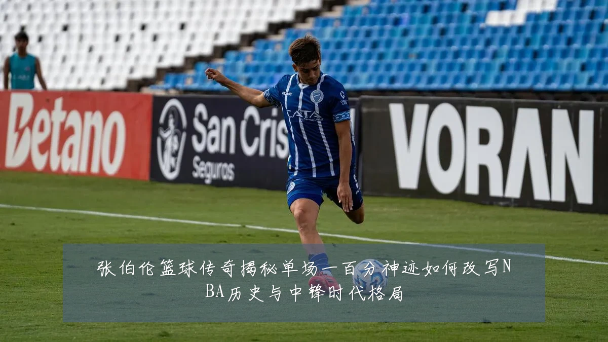 张伯伦篮球传奇揭秘单场一百分神迹如何改写NBA历史与中锋时代格局