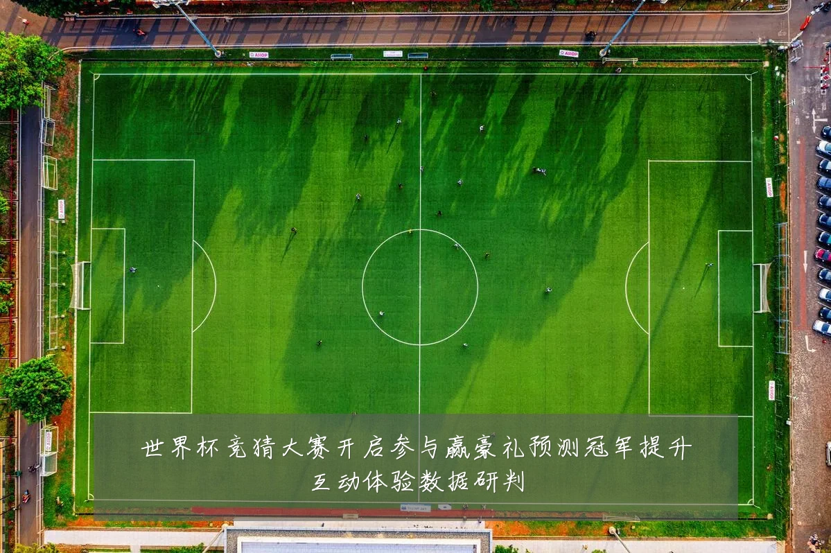 世界杯竞猜大赛开启参与赢豪礼预测冠军提升互动体验数据研判